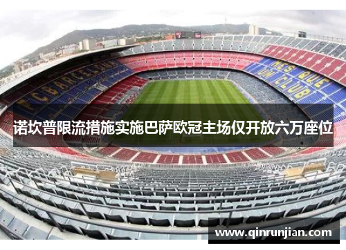 诺坎普限流措施实施巴萨欧冠主场仅开放六万座位