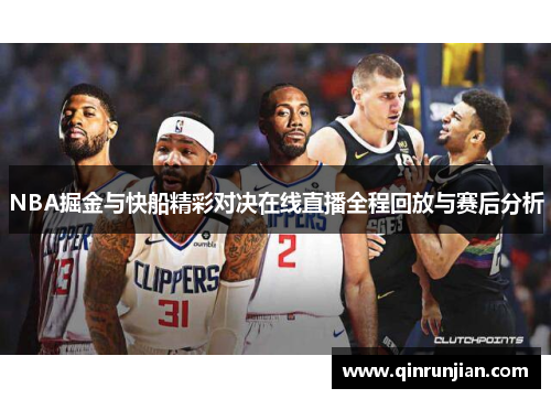 NBA掘金与快船精彩对决在线直播全程回放与赛后分析