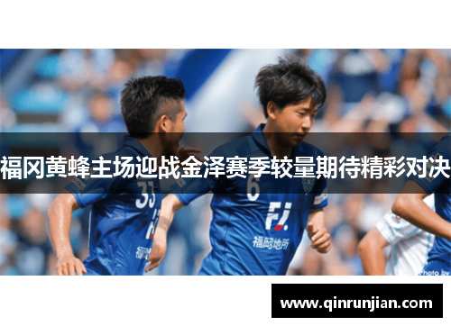 福冈黄蜂主场迎战金泽赛季较量期待精彩对决